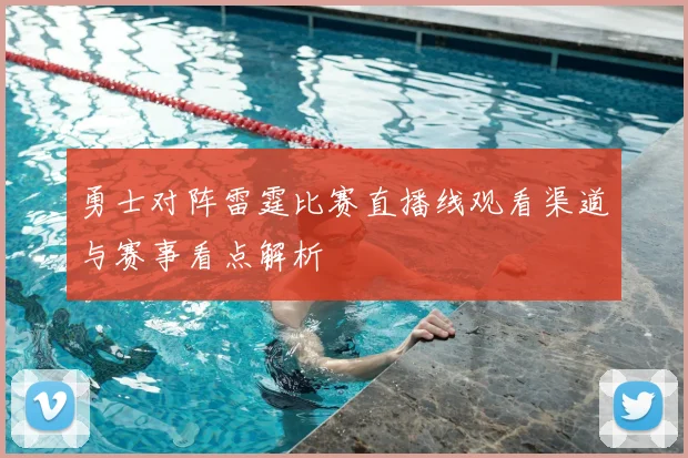 勇士对阵雷霆比赛直播线观看渠道与赛事看点解析