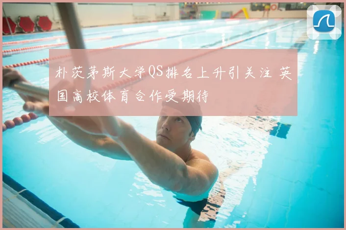 朴茨茅斯大学QS排名上升引关注 英国高校体育合作受期待