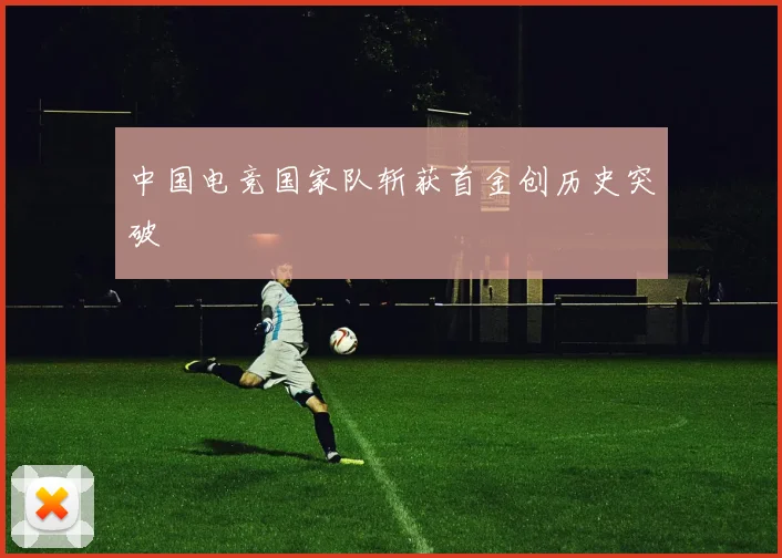 中国电竞国家队斩获首金创历史突破