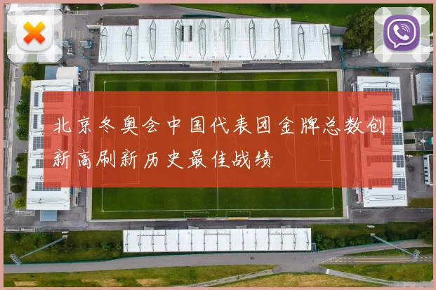 北京冬奥会中国代表团金牌总数创新高刷新历史最佳战绩