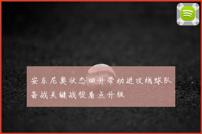 安东尼奥状态回升带动进攻线球队备战关键战役看点升级