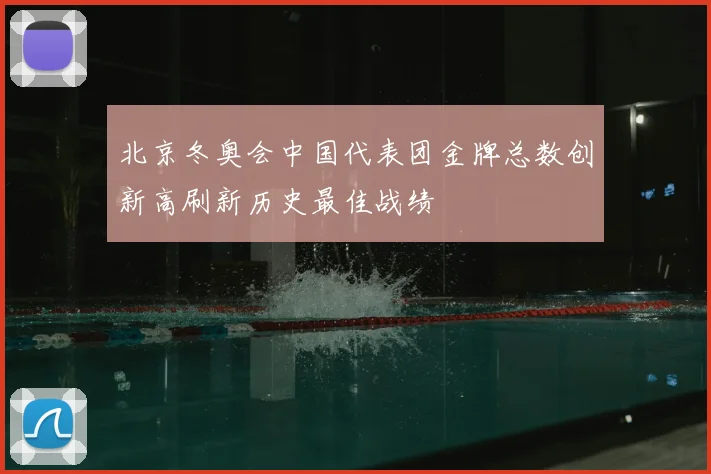 北京冬奥会中国代表团金牌总数创新高刷新历史最佳战绩
