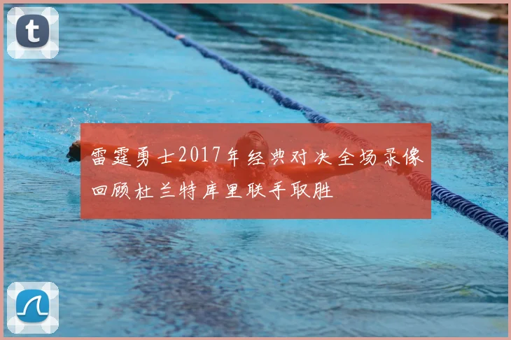 雷霆勇士2017年经典对决全场录像回顾杜兰特库里联手取胜