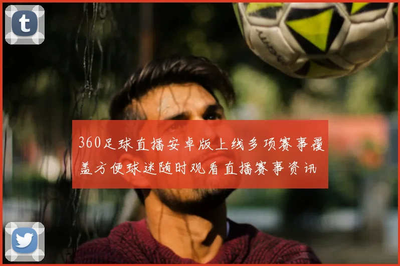 360足球直播安卓版上线多项赛事覆盖方便球迷随时观看直播赛事资讯