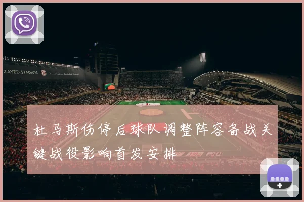 杜马斯伤停后球队调整阵容备战关键战役影响首发安排