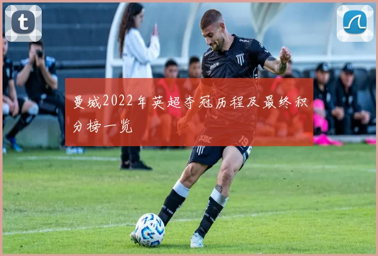 曼城2022年英超夺冠历程及最终积分榜一览