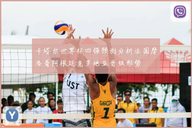 卡塔尔世界杯四强预测分析法国摩洛哥阿根廷克罗地亚晋级形势