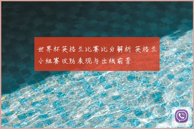 世界杯英格兰比赛比分解析 英格兰小组赛攻防表现与出线前景