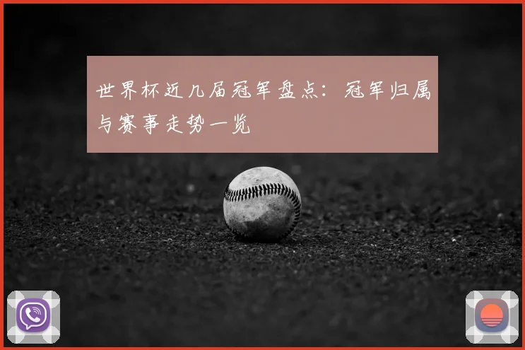 世界杯近几届冠军盘点：冠军归属与赛事走势一览