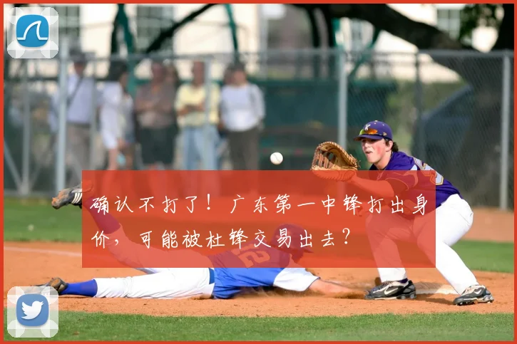 确认不打了！广东第一中锋打出身价，可能被杜锋交易出去？
